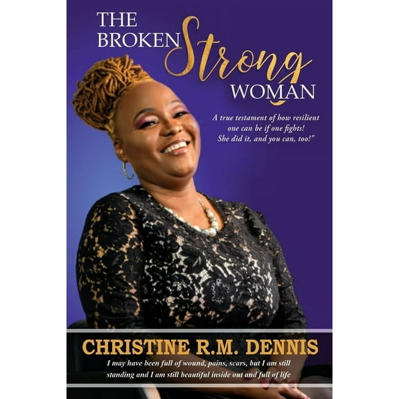 The Broken Strong Woman: A true testament of how resilient one can be if one fights! She did it, and you can, too!, (Paperback)