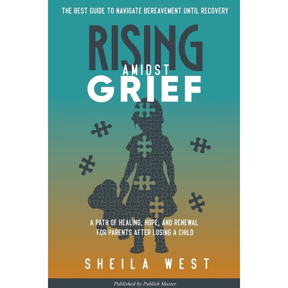 Rising Amidst Grief: A Path of Healing, Hope, and Renewal for Parents After Losing a Child. (The Best Guide to Navigate , (Paperback)
