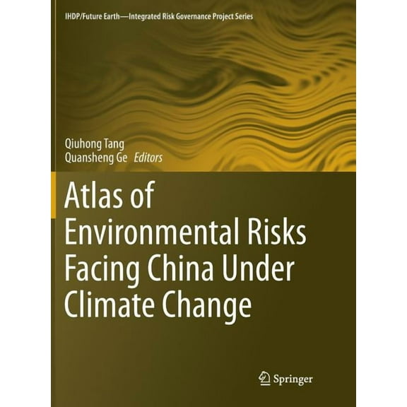 Ihdp/Future Earth-Integrated Risk Govern Atlas of Environmental Risks Facing China Under Climate Change, (Paperback)