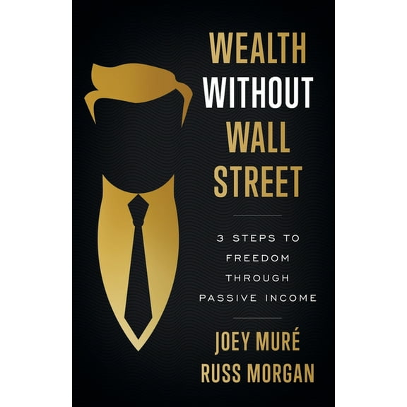 Wealth Without Wall Street: 3 Steps to Freedom Through Passive Income, (Paperback)