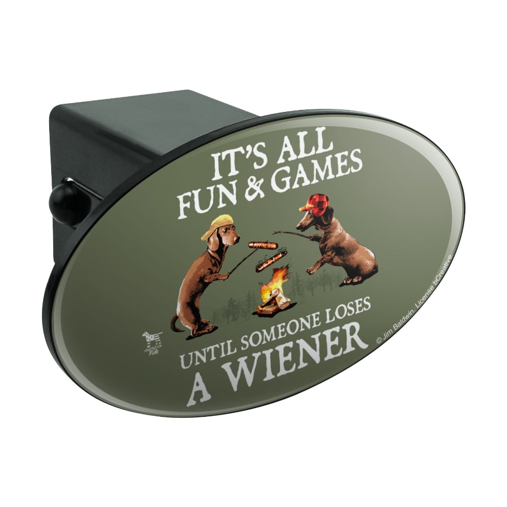 Its All Fun and Games Until Someone Loses a Wiener Dachshund Dogs Tow Trailer Hitch Cover Plug Insert 