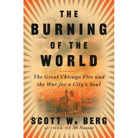 Pre-Owned The Burning of the World: The Great Chicago Fire and the War for a City's Soul (Hardcover) 0804197849 9780804197847
