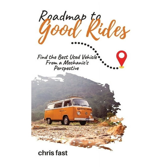 Roadmap to Good Rides: How to Choose the Best Used Vehicle from a Mechanic's Perspective, (Paperback)