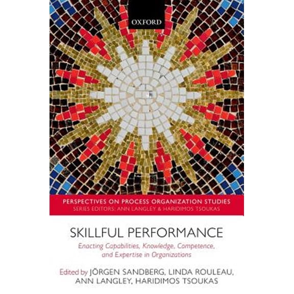 Pre-Owned Perspectives on Process Organization Stu Skillful Performance: Enacting Capabilities, Knowledge, Competence, and Expertise in Organizations, (Hardcover)