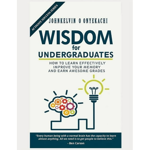 Activate Success: Wisdom for Undergraduates : How to Learn Effectively, Improve Your Memory and Earn Awesome Grades (Series #1) (Paperback)