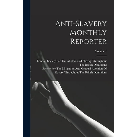 Anti-Slavery Monthly Reporter; Volume 1 (Paperback)