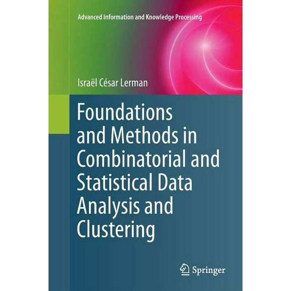 Advanced Information and Knowledge Proce Foundations and Methods in Combinatorial and Statistical Data Analysis and Clustering, (Paperback)