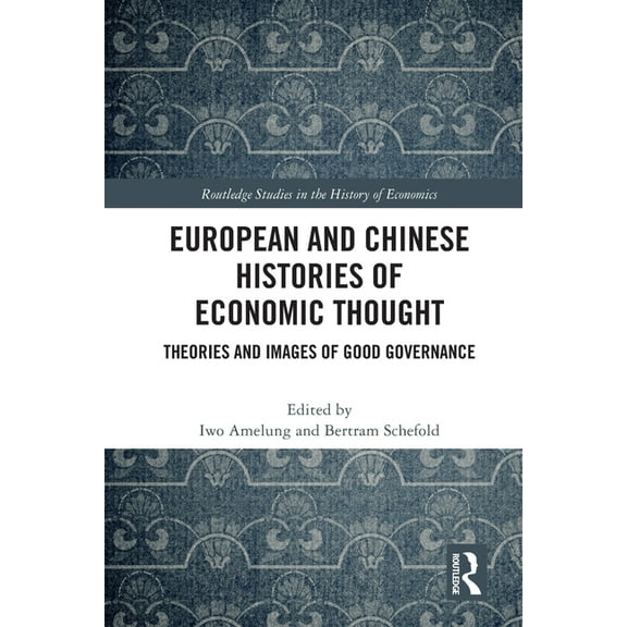 Routledge Studies in the History of Econ European and Chinese Histories of Economic Thought: Theories and Images of Good Governance, (Paperback)