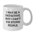 thumbnail image 2 of Funny Detective Gifts from Friends for Graduation, I May Be A Detective, But I Can't Fix Stupid People. White Coffee Mug for Men and Women, 2 of 4