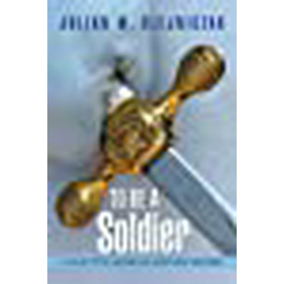 To Be a Soldier : A Selective American Military History