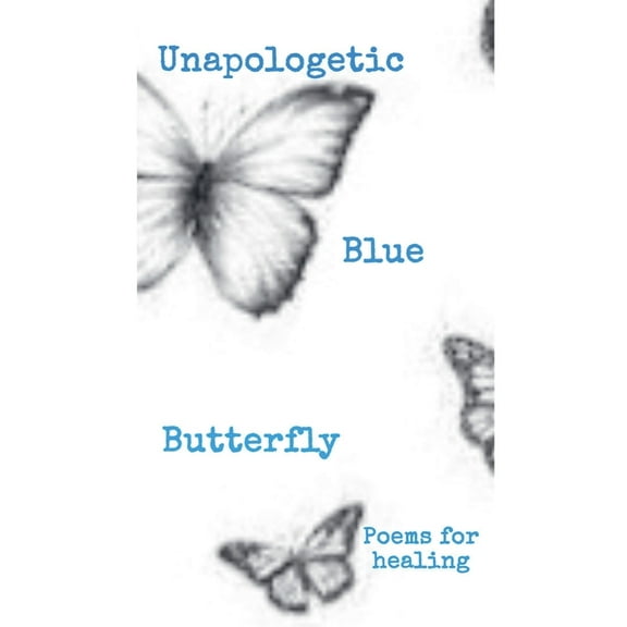 Unapologetic Blue Butterfly (Poems For Healing), (Paperback)