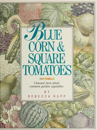 Blue Corn and Square Tomatoes : Unusual Facts about Common Garden  Vegetables 9780882665054 Used / Pre-owned - Walmart.com