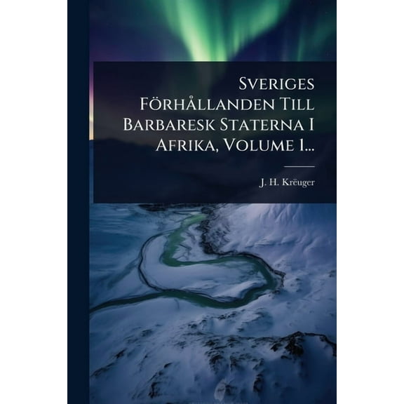 Sveriges FÃ¶rhÃ llanden Till Barbaresk Staterna I Afrika, Volume 1..., (Paperback)