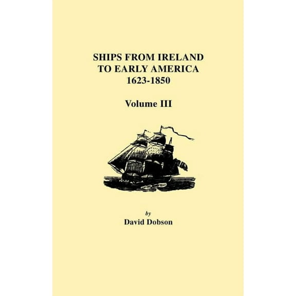 Ships from Ireland to Early America, 1623-1850. Volume III (Paperback)