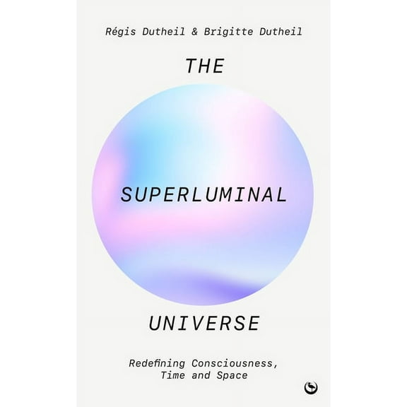 The Superluminal Universe: Redefining Consciousness, Time and Space, (Paperback)