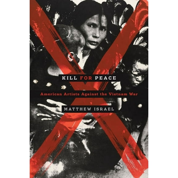 Kill for Peace: American Artists Against the Vietnam War, (Paperback)