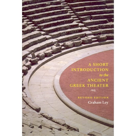 A Short Introduction to the Ancient Greek Theater : Revised