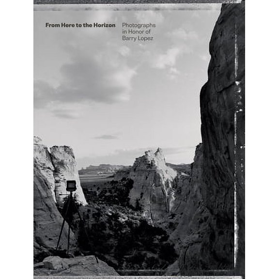 From Here to the Horizon: Photographs in Honor of Barry Lopez -- Toby Jurovics
