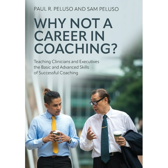 Why Not a Career in Coaching?: Teaching Clinicians and Executives the Basic and Advanced Skills of Successful Coaching, (Paperback)