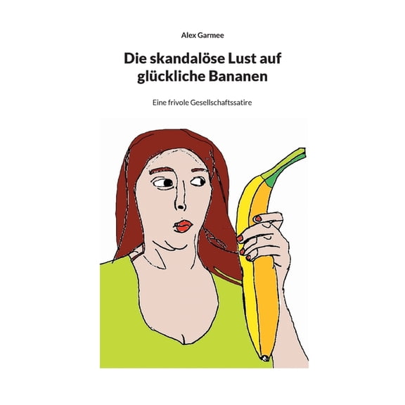 Die skandalöse Lust auf glückliche Bananen, (Paperback)