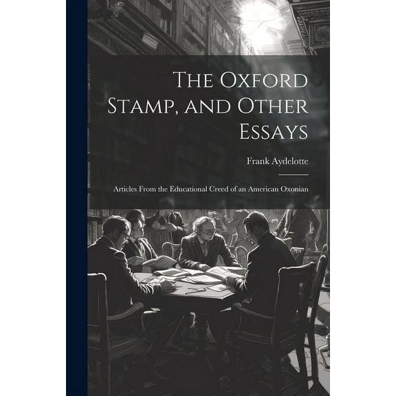 The Oxford Stamp, and Other Essays: Articles From the Educational Creed of an American Oxonian, (Paperback)