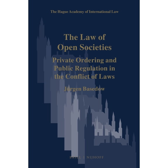 Hague Academy of International Law Monog The Law of Open Societies: Private Ordering and Public Regulation in the Conflict of Laws, Book 9, (Paperback)