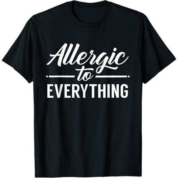Allergic To Everything Allergy Allergies Sarcastic Humor T-Shirt