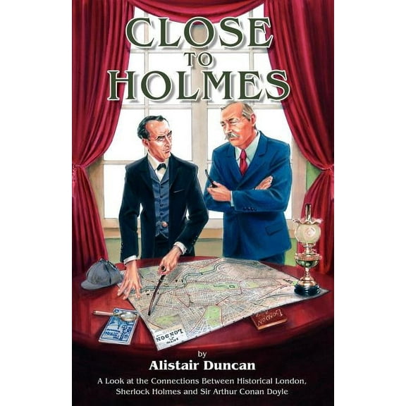 Close to Holmes - A Look at the Connections Between Historical London, Sherlock Holmes and Sir Arthur Conan Doyle, (Paperback)