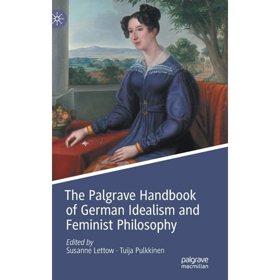 Palgrave Handbooks in German Idealism The Palgrave Handbook of German Idealism and Feminist Philosophy, (Hardcover)