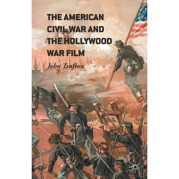 The American Civil War and the Hollywood War Film, (Paperback)