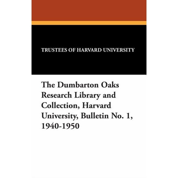 The Dumbarton Oaks Research Library and Collection, Harvard University, Bulletin No. 1, 1940-1950, (Paperback)