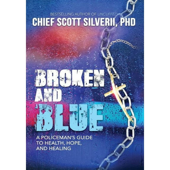 Broken And Blue: A Policeman's Guide To Health, Hope, and Healing, (Hardcover)