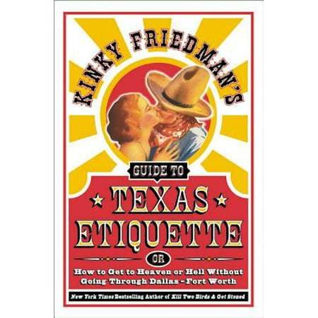 Kinky Friedman's Guide to Texas Etiquette : Or How to Get to Heaven or Hell Without Going Through Dallas-Fort (Best Way To Get High Without Weed)