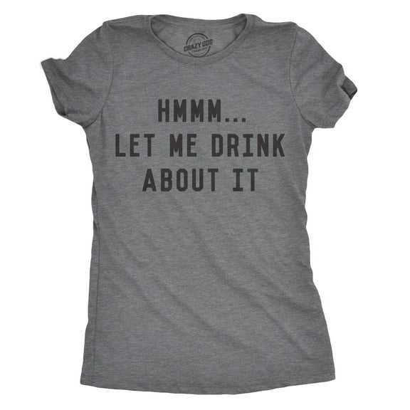 Womens Hmm Let Me Drink About It T Shirt Funny Sarcastic Mardi Gras Tee for Ladies Womens Graphic Tees