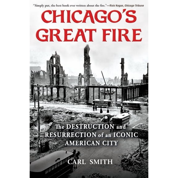 Chicago's Great Fire: The Destruction and Resurrection of an Iconic American City, (Paperback)