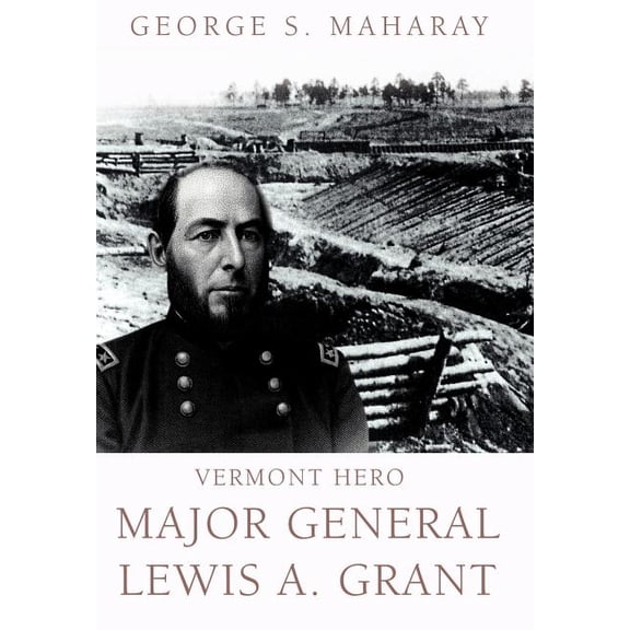 Vermont Hero : Major General Lewis A. Grant