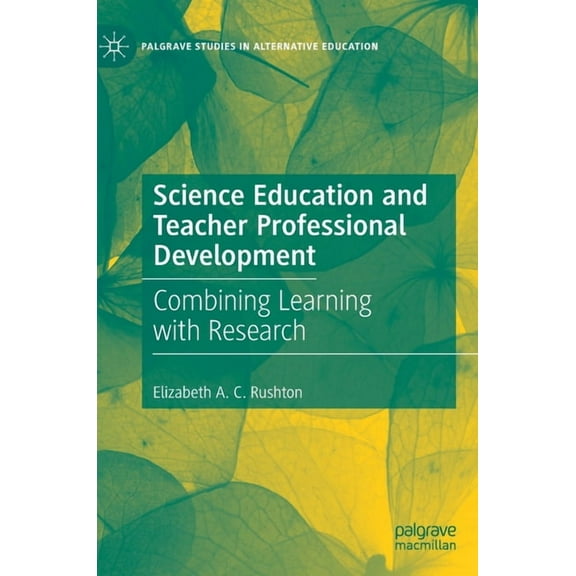Palgrave Studies in Alternative Education: Science Education and Teacher Professional Development: Combining Learning with Research (Hardcover)