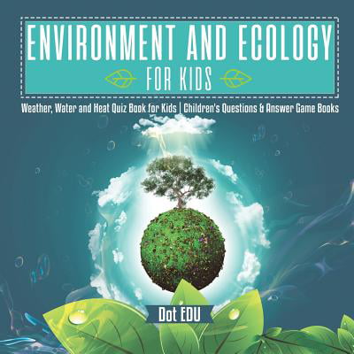 Environment and Ecology for Kids Weather, Water and Heat Quiz Book for Kids Children's Questions & Answer Game (The Best Quiz Questions And Answers)