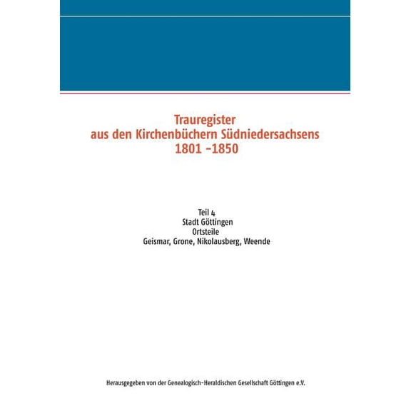 Trauregister aus den Kirchenbüchern Südniedersachsens 1801 -1850: Teil 4 Stadt Göttingen, Ortsteile Geismar, Grone, Niko, (Paperback)
