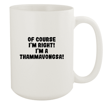 

Of Course I m Right! I m A Thammavongsa! - Ceramic 15oz White Mug White