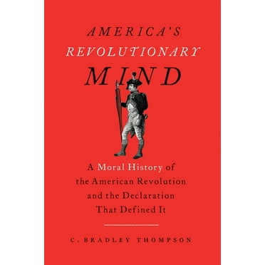 America's Revolutionary Mind: A Moral History of the American Revolution and the Declaration That Defined It (Paperback)