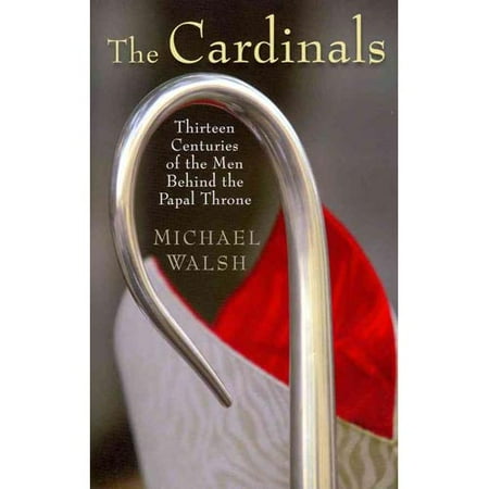 The Cardinals: Thirteen Centuries of the Men Behind the Papal Throne
