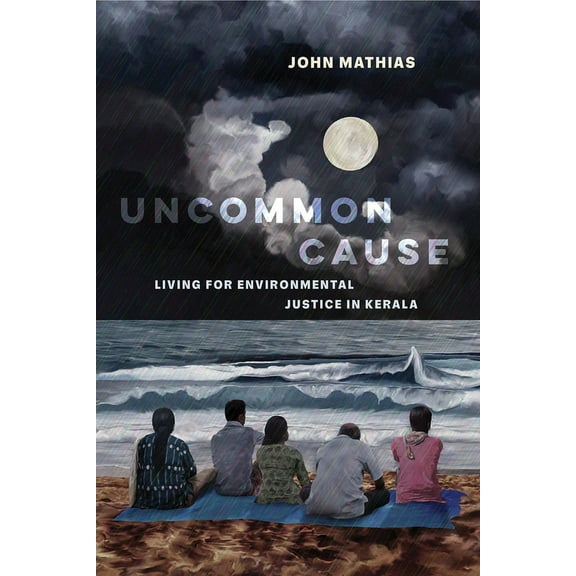 Uncommon Cause: Living for Environmental Justice in Kerala, (Paperback)