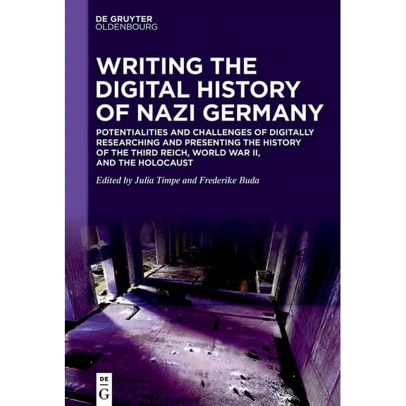 Writing the Digital History of Nazi Germany: Potentialities and Challenges of Digitally Researching and Presenting the H, (Paperback)