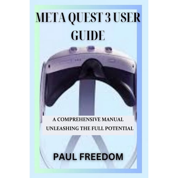 Meta Quest 3 User Guide: A Comprehensive Manual Unleashing the Full Potential (Paperback)