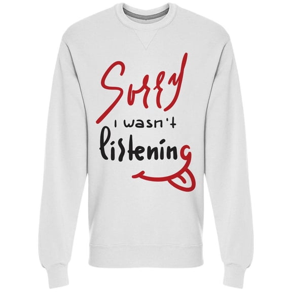 Sorry I Wasn't Listening Funny Sweatshirt Men -Image by Shutterstock, Male Large