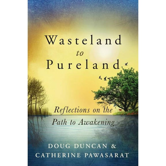Wasteland to Pureland: Reflections on the Path to Awakening, (Paperback)