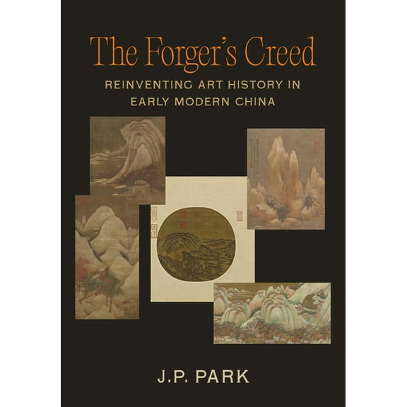 The Forger's Creed: Reinventing Art History in Early Modern China, (Hardcover)