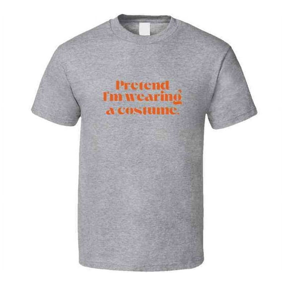 Funny and Sarcastic Halloween T-Shirt - Pretend I'm Wearing A Costume - Unisex