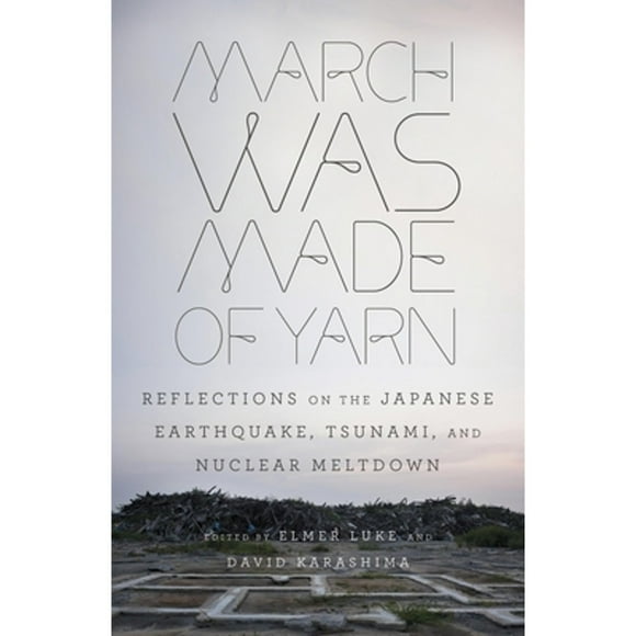 Pre-Owned March Was Made of Yarn: Reflections on the Japanese Earthquake, Tsunami, and Nuclear (Paperback 9780307948861) by Elmer Luke, David Karashima
